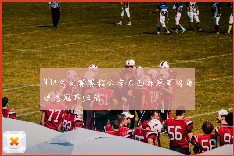 NBA总决赛赛程公布东西部冠军将角逐总冠军归属